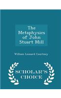 The Metaphysics of John Stuart Mill - Scholar's Choice Edition