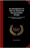 An Introduction To The Lie Theory Of One-parameter Groups: With Applications To The Solution Of Differential Equations