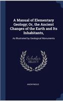 A Manual of Elementary Geology; Or, the Ancient Changes of the Earth and Its Inhabitants,: As Illustrated by Geological Monuments