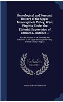 Genealogical and Personal History of the Upper Monongahela Valley, West Virginia, Under the Editorial Supervision of Bernard L. Butcher ...: With an Account of the Resurces and Industries of the Upper Monongahela Valley and the Tributary Region