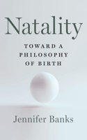 Natality - Toward a Philosophy of Birth: Toward a Philosophy of Birth