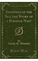 Sweepers of the Sea, the Story of a Strange Navy (Classic Reprint)