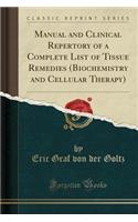 Manual and Clinical Repertory of a Complete List of Tissue Remedies (Biochemistry and Cellular Therapy) (Classic Reprint)