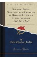 Symbolic Finite Solutions and Solutions by Definite Integrals of the Equation Dny/Dxn = Xmy (Classic Reprint)