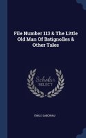 File Number 113 & The Little Old Man Of Batignolles & Other Tales