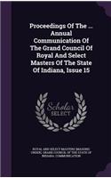 Proceedings of the ... Annual Communication of the Grand Council of Royal and Select Masters of the State of Indiana, Issue 15