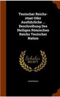 Teutscher Reichs-Staat Oder Ausfuhrliche ... Beschreibung Des Heiligen Romischen Reichs Teutscher Nation
