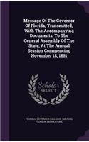 Message of the Governor of Florida, Transmitted, with the Accompanying Documents, to the General Assembly of the State, at the Annual Session Commencing November 18, 1861