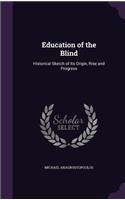 Education of the Blind: Historical Sketch of Its Origin, Rise and Progress