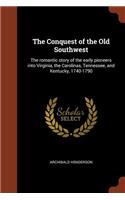 Conquest of the Old Southwest: The romantic story of the early pioneers into Virginia, the Carolinas, Tennessee, and Kentucky, 1740-1790