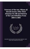 Veterans of the war, Whom all Should Assist, Offer Their Almanac for 186 and History of the Late Rebellion From 1860 to 1865