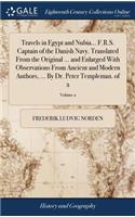 Travels in Egypt and Nubia... F.R.S. Captain of the Danish Navy. Translated from the Original ... and Enlarged with Observations from Ancient and Modern Authors, ... by Dr. Peter Templeman. of 2; Volume 2