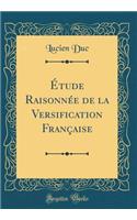 Étude Raisonnée de la Versification Française (Classic Reprint)