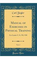 Manual of Exercises in Physical Training, Vol. 2: For Grades V, VI, VII, VIII (Classic Reprint)