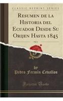 Resumen de la Historia del Ecuador Desde Su Orijen Hasta 1845, Vol. 1 (Classic Reprint)