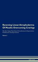 Reversing Linear Atrophoderma Of Moulin: Overcoming Cravings The Raw Vegan Plant-Based Detoxification & Regeneration Workbook for Healing Patients. Volume 3