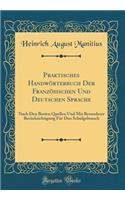 Praktisches Handwörterbuch Der Französischen Und Deutschen Sprache: Nach Den Besten Quellen Und Mit Besonderer Berücksichtigung Für Den Schulgebrauch (Classic Reprint)