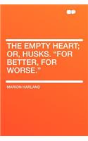 The Empty Heart; Or, Husks. "for Better, for Worse."