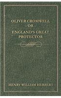 Oliver Cromwell; Or, England's Great Protector