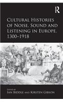 Cultural Histories of Noise, Sound and Listening in Europe, 1300-1918