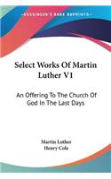 Select Works Of Martin Luther V1