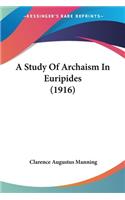 Study Of Archaism In Euripides (1916)