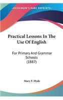 Practical Lessons In The Use Of English: For Primary And Grammar Schools (1887)