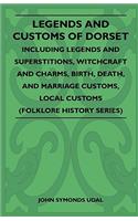 Legends And Customs Of Dorset - Including Legends And Superstitions, Witchcraft And Charms, Birth, Death, And Marriage Customs, Local Customs (Folklore History Series)