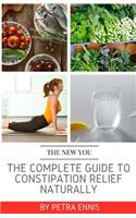 The Complete Guide To Constipation Relief Naturally: (English)
