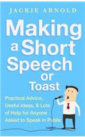 Making a Short Speech or Toast: Practical Advice, Useful Ideas and Lots of Help for Anyone Asked to Speak in Public