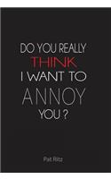 Do You Really Think I Want to Annoy You?