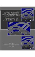 So You Want to Learn to Program? (Second Edition): Programming with BASIC-256