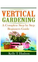 Vertical Gardening: A Complete Step By Step Guide for Beginners