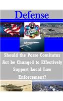 Should the Posse Comitatus Act be Changed to Effectively Support Local Law Enforcement?: (Defense)