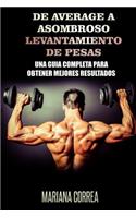 De Average a Asombroso Levantamiento de Pesas: Una guia completa para obtener mejores resultados(Spanish)