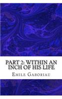 Part 2: Within An Inch Of His Life: (Emile Gaboriau Classics Collection)