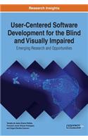 User-Centered Software Development for the Blind and Visually Impaired: Emerging Research and Opportunities