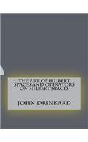 The Art of Hilbert Spaces and Operators on Hilbert Spaces