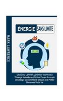 ÉNERGIE Sans LIMITE: Découvrez Comment Dynamiser Vos Niveaux D'énergie Naturellement Si Vous Pouvez Accomplir Davantage, Se Sentir Moins Stressés Et à Profiter Pleinemen