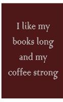 I like my books long and my coffee strong