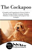 The Cockapoo: A Complete and Comprehensive Owners Guide To: Buying, Owning, Health, Grooming, Training, Obedience, Understanding and Caring for Your Cockapoo(English)