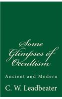 Some Glimpses of Occultism (a Timeless Classic): Ancient and Modern