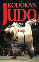 Kodokan Judo: The Essential Guide to Judo by Its Founder Jigoro Kano: The Essential Guide to Judo by Its Founder Jigoro Kano