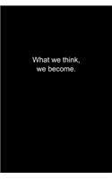 What we think, we become.