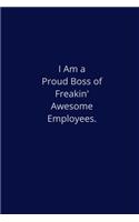 I Am A Proud Boss Of Freakin' Awesome Employees.