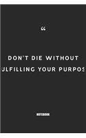 don't die without fulfilling your purpose