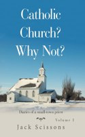 Catholic Church? Why Not?: Volume 1