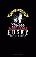Always Be Yourself Unless You Can Be A Husky Then Be A Husky: Workout Log Book(135 Workout Log Book)