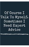 Of Course I Talk To Myself. Sometimes I Need Expert Advice A beautiful: Lined Notebook / Journal Gift, Journal Coworker Notebook, 120 Pages, 6 x 9 inches, Personal Diary, Personalized Journal, Customized Journal, The Dia