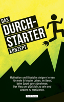 Durchstarter Konzept: Motivation und Disziplin steigern lernen für mehr Erfolg im Leben, im Beruf, beim Sport oder Abnehmen. Der Weg um glücklich zu sein und andere zu mo